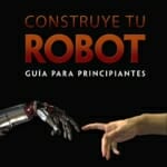 Construye Tu Robot. Guía Para Principiantes