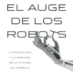 El auge de los robots: La tecnología y la amenaza de un futuro sin empleo